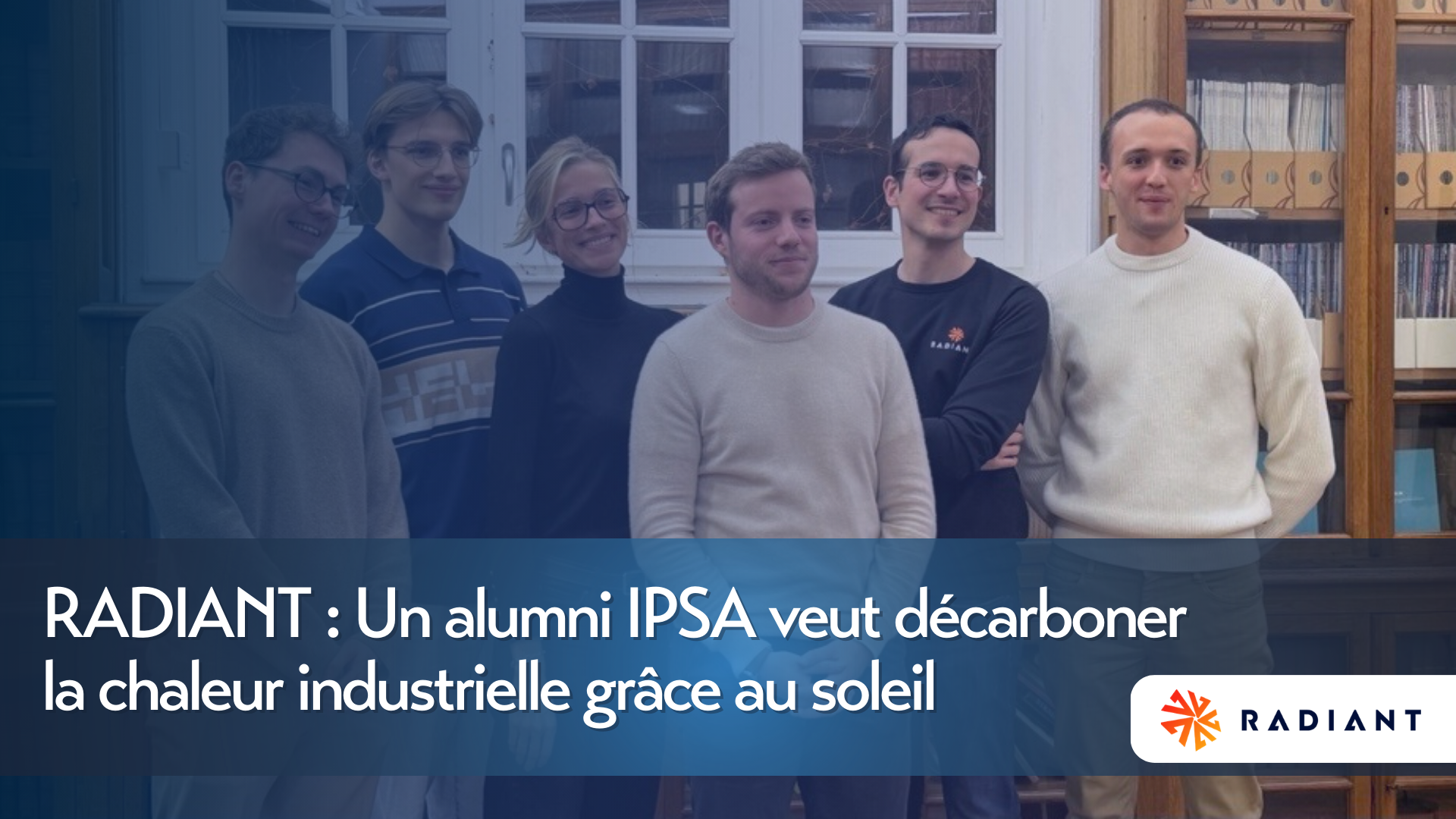 Comment un alumni de l’IPSA veut-il décarboner la chaleur industrielle grâce au soleil ? | Radiant